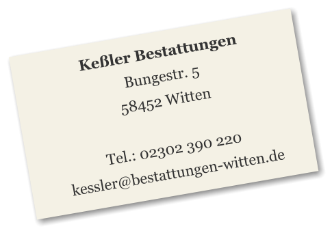 Keßler Bestattungen Bungestr. 5 58452 Witten  Tel.: 02302 390 220 kessler@bestattungen-witten.de